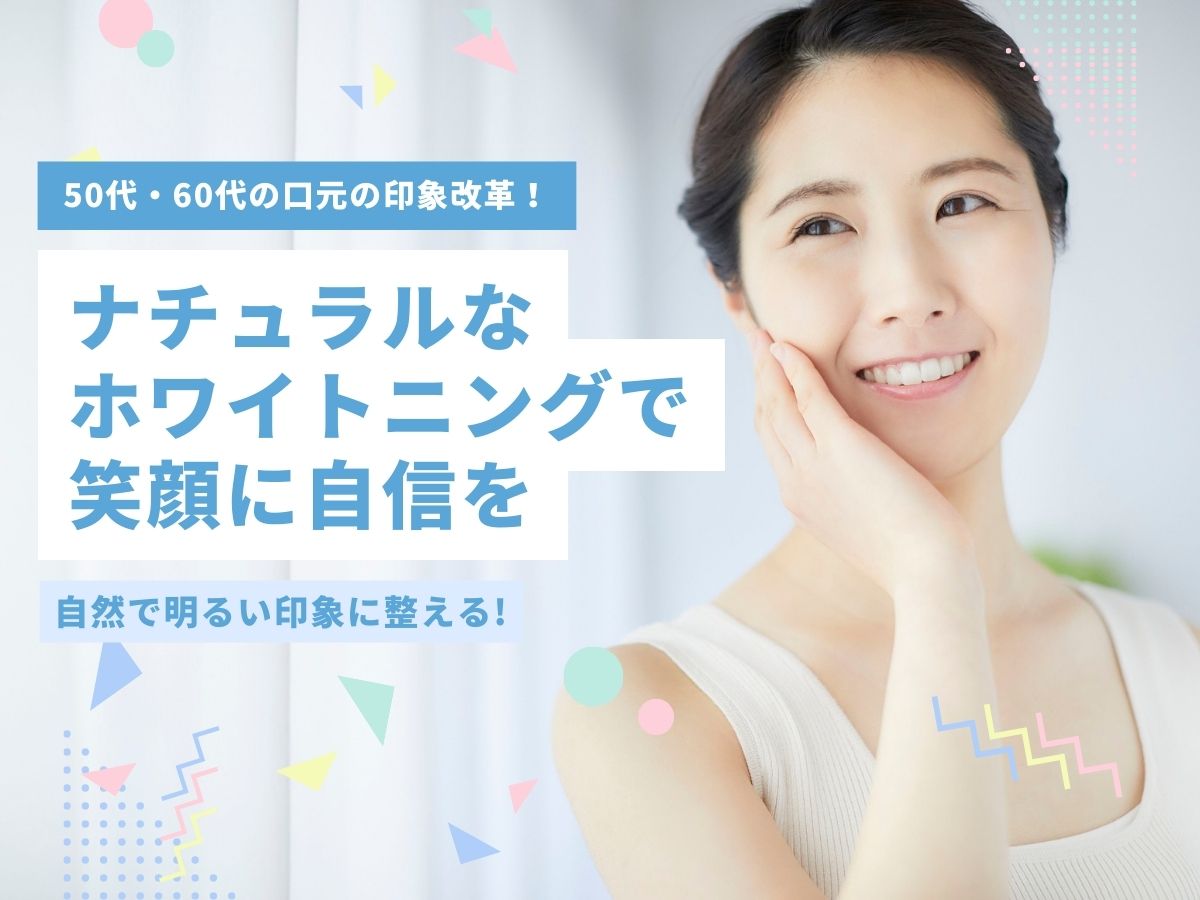 50代・60代の口元の印象改革!ナチュラルなホワイトニングで笑顔に自信を